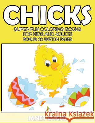 Chicks: Super Fun Coloring Books For Kids And Adults (Bonus: 20 Sketch Pages) Janet Evans (University of Liverpool Hope UK) 9781633831544 Speedy Publishing LLC