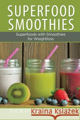 Superfood Smoothies: Superfoods with Smoothies for Weightloss Deborah Lopez   9781633831766 Speedy Publishing LLC
