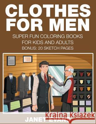 Clothes For Men: Super Fun Coloring Books For Kids And Adults (Bonus: 20 Sketch Pages) Janet Evans (University of Liverpool Hope UK) 9781633831889 Speedy Publishing LLC