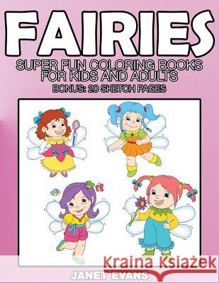 Fairies: Super Fun Coloring Books for Kids and Adults (Bonus: 20 Sketch Pages) Janet Evans (University of Liverpool Hope UK) 9781633832206 Speedy Publishing LLC