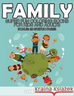 Family: Super Fun Coloring Books for Kids and Adults (Bonus: 20 Sketch Pages) Janet Evans (University of Liverpool Hope UK) 9781633832282 Speedy Publishing LLC