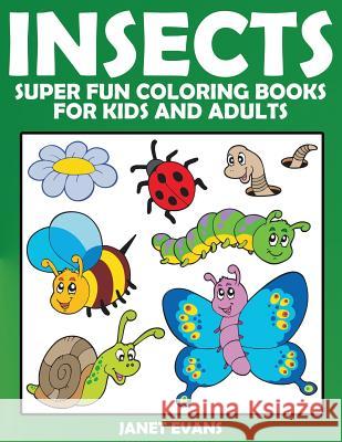 Insects: Super Fun Coloring Books for Kids and Adults Janet Evans (University of Liverpool Hope UK) 9781633832428 Speedy Publishing LLC