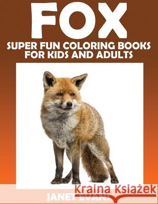 Fox: Super Fun Coloring Books for Kids and Adults Janet Evans (University of Liverpool Hope UK) 9781633832473 Speedy Publishing LLC