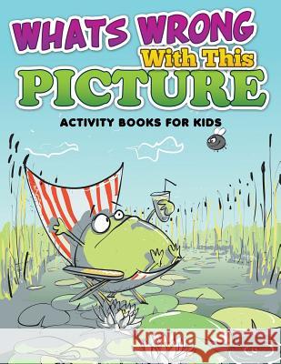 Whats Wrong with This Picture (Activity Books for Kids) Speedy Publishin 9781633833876 Speedy Publishing LLC