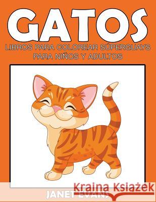 Gatos: Libros Para Colorear Superguays Para Ninos y Adultos Janet Evans (University of Liverpool Hope UK) 9781633834309 Speedy Publishing LLC