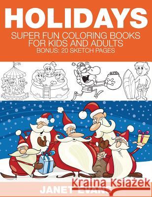 Holidays: Super Fun Coloring Books for Kids and Adults (Bonus: 20 Sketch Pages) Janet Evans (University of Liverpool Hope UK) 9781633834347 Speedy Publishing LLC