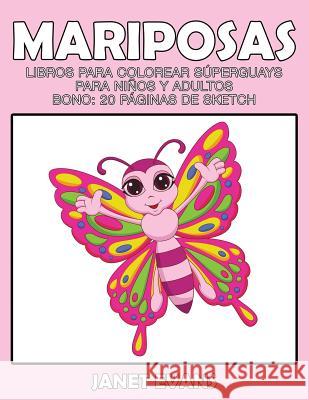 Mariposas: Libros Para Colorear Superguays Para Ninos y Adultos (Bono: 20 Paginas de Sketch) Janet Evans (University of Liverpool Hope UK) 9781633834521 Speedy Publishing LLC