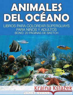 Animales del Oceano: Libros Para Colorear Superguays Para Ninos y Adultos (Bono: 20 Paginas de Sketch) Janet Evans (University of Liverpool Hope UK) 9781633834774 Speedy Publishing LLC