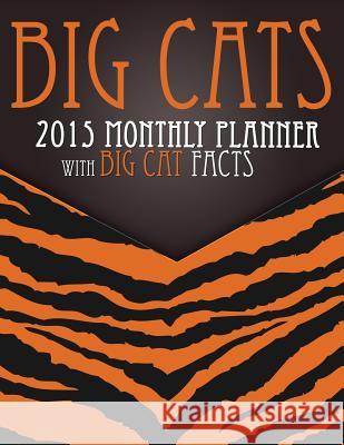 Big Cats 2015 Monthly Planner: With Big Cat Facts Speedy Publishin 9781633835177 Speedy Publishing LLC