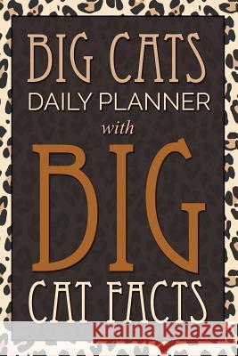 Big Cats Daily Planner: With Big Cat Facts Speedy Publishin 9781633835184 Speedy Publishing LLC