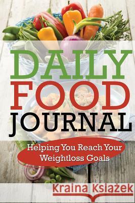 Daily Food Journal: Helping You Reach Your Weightloss Goals Speedy Publishin 9781633837096 Speedy Publishing LLC