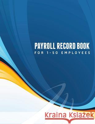 Payroll Record Book (for 1-50 Employees) Speedy Publishing LLC 9781633837492 Speedy Publishing LLC