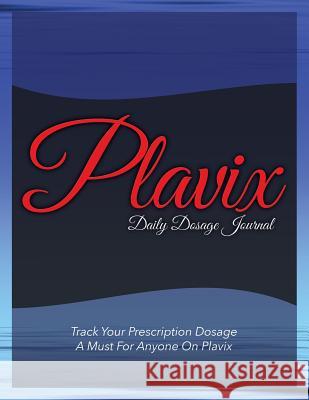 Plavix Daily Dosage Journal: Track Your Prescription Dosage: A Must for Anyone on Plavix Speedy Publishin 9781633837553 Speedy Publishing LLC