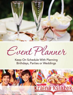 Event Planner: Keep on Schedule with Planning Birthdays, Parties or Weddings Speedy Publishin 9781633837669 Speedy Publishing LLC