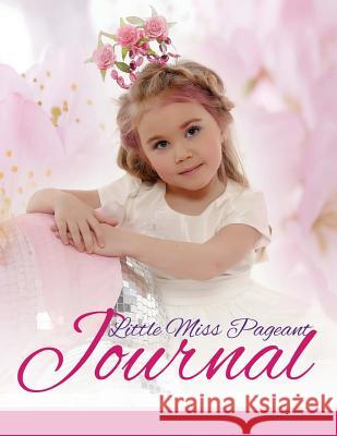 Little Miss Pageant Journal Speedy Publishin 9781633837904 Speedy Publishing LLC