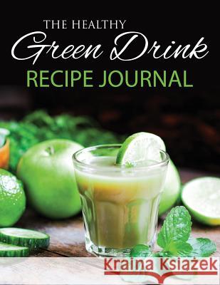 The Healthy Green Drink Recipe Journal Speedy Publishin 9781633837959 Speedy Publishing LLC