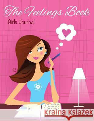 The Feelings Book (Girls Journal) Speedy Publishin 9781633838086 Speedy Publishing LLC