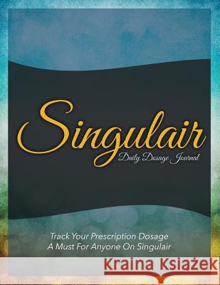 Singulair Daily Dosage Journal: Track Your Prescription Dosage: A Must for Anyone on Singulair Speedy Publishin 9781633838253 Speedy Publishing LLC