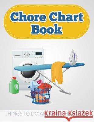 Chore Chart Book (Things to Do Around the House) Speedy Publishin 9781633838444 Speedy Publishing LLC