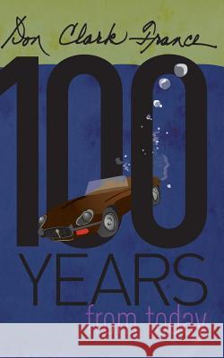 One Hundred Years From Today France, Don Clark 9781633843813 Irie Books