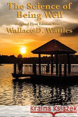 The Science of Being Well: by Wallace D. Wattles Wallace D Wattles 9781633847682 Sublime Books