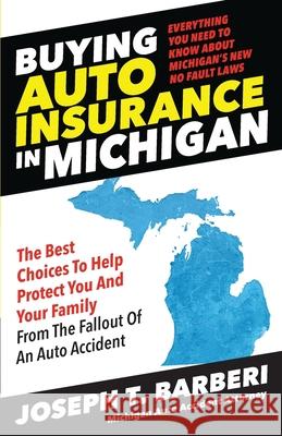 Buying Auto Insurance in Michigan: Everything You Need to Know About Michigan's New No Fault Laws Joseph T. Barberi 9781633853720 Word Association Publishers