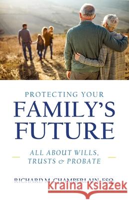 Protecting Your Family's Future Richard M. Chamberlain 9781633853928