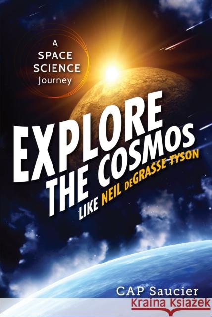 Explore the Cosmos Like Neil Degrasse Tyson: A Space Science Journey Saucier, Cap 9781633880146 Prometheus Books