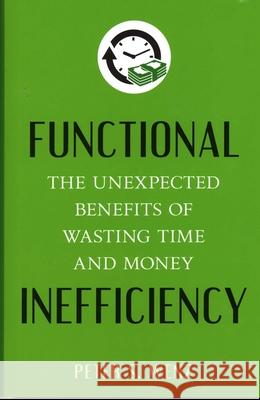 Functional Inefficiency: The Unexpected Benefits of Wasting Time and Money Peter S. Wenz 9781633880405