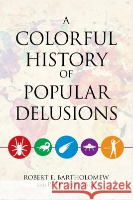 A Colorful History of Popular Delusions Robert E. Bartholomew Peter Hassall 9781633881228 Prometheus Books