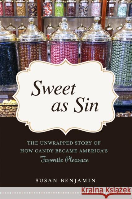 Sweet as Sin: The Unwrapped Story of How Candy Became America's Favorite Pleasure Susan Benjamin 9781633881402 Prometheus Books