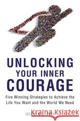 Unlocking Your Inner Courage: Five Winning Strategies to Achieve the Life You Want and the World We Need Melvyn Fein 9781633881693