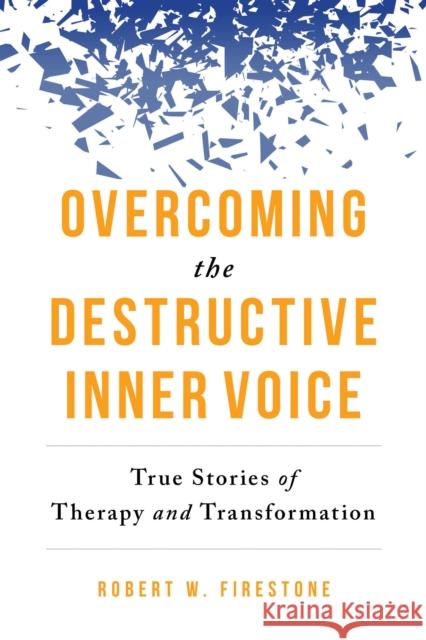Overcoming the Destructive Inner Voice: True Stories of Therapy and Transformation Robert W. Firestone 9781633882515 Prometheus Books