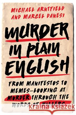 Murder in Plain English: From Manifestos to Memes--Looking at Murder Through the Words of Killers Michael Arntfield Marcel Danesi 9781633882539 Prometheus Books