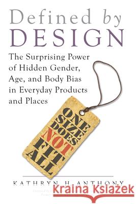 Defined by Design: The Surprising Power of Hidden Gender, Age, and Body Bias in Everyday Products and Places Kathryn H. Anthony Eric, III Schmidt 9781633882836 Prometheus Books