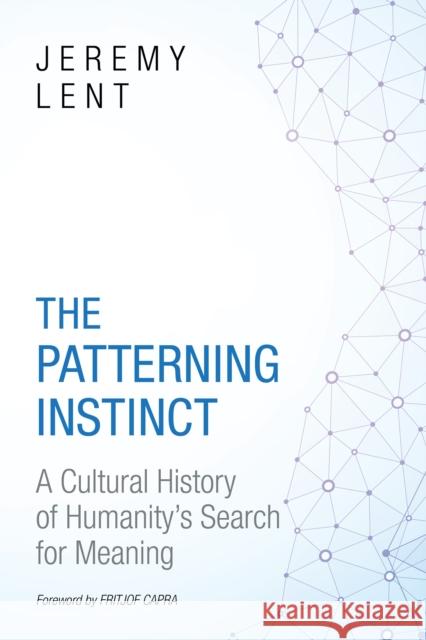 The Patterning Instinct: A Cultural History of Humanity's Search for Meaning Jeremy R. Lent Fritjof Capra 9781633882935