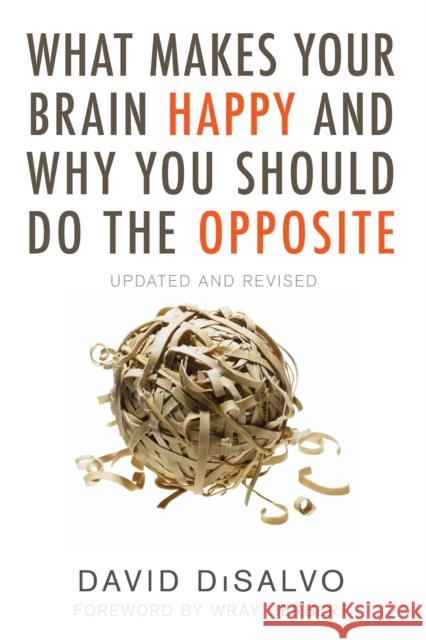 What Makes Your Brain Happy and Why You Should Do the Opposite: Updated and Revised David DiSalvo 9781633883499