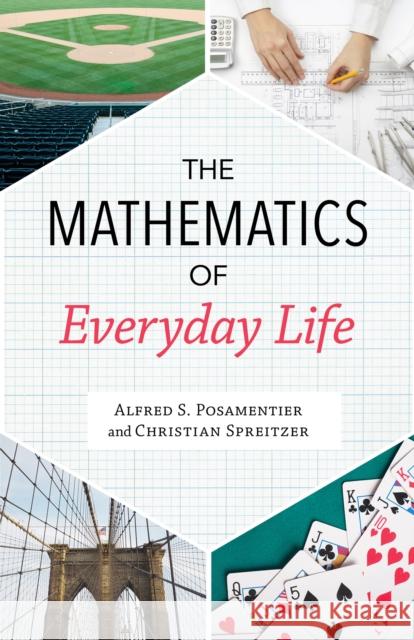 The Mathematics of Everyday Life Christian Spreitzer Alfred S. Posamentier Christian Spreitzer 9781633883871