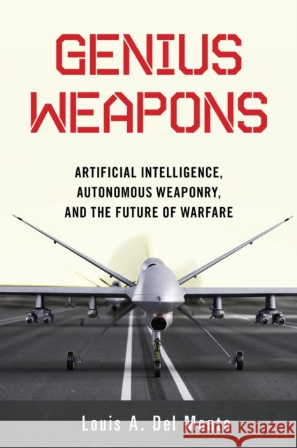 Genius Weapons: Artificial Intelligence, Autonomous Weaponry, and the Future of Warfare Louis a. De 9781633884526 Prometheus Books