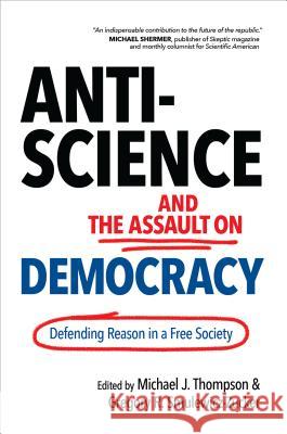 Anti-Science and the Assault on Democracy: Defending Reason in a Free Society Michael J. Thompson Gregory R. Smulewicz-Zucker 9781633884748