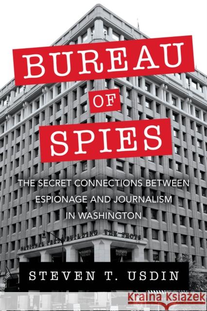 Bureau of Spies: The Secret Connections Between Espionage and Journalism in Washington Steve Usdin 9781633884762 Prometheus Books