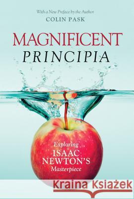 Magnificent Principia: Exploring Isaac Newton's Masterpiece Colin Pask 9781633885684 Prometheus Books