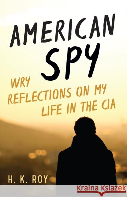 American Spy: Wry Reflections on My Life in the CIA H. K. Roy 9781633885882 Prometheus Books