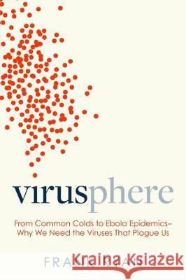 Virusphere: From Common Colds to Ebola Epidemics--Why We Need the Viruses That Plague Us Frank Ryan 9781633886049 Prometheus Books