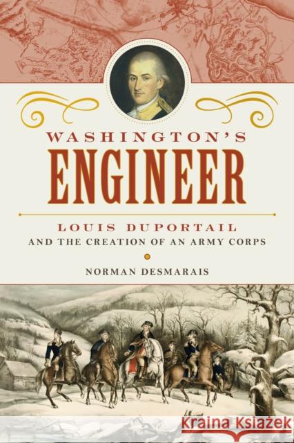 Washington's Engineer: Louis Duportail and the Creation of an Army Corps Norman Desmarais 9781633886568