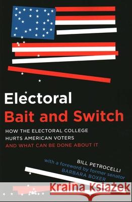 Electoral Bait and Switch: How the Electoral College Hurts American Voters and What Can Be Done about It Bill Petrocelli 9781633886582 Prometheus Books