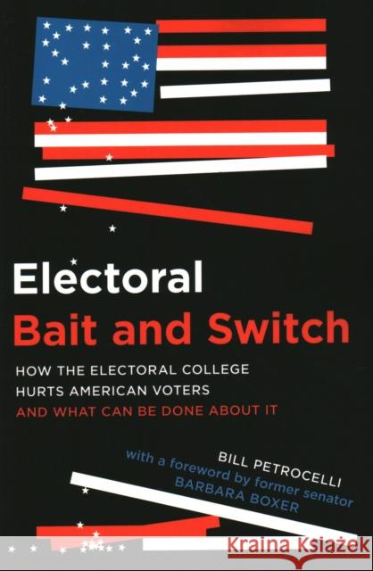 Electoral Bait and Switch: How the Electoral College Hurts American Voters and What Can Be Done about It Bill Petrocelli 9781633886582 Prometheus Books