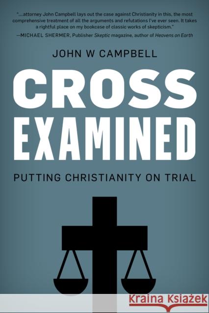 Cross Examined: Putting Christianity on Trial John W. Campbell 9781633886841 Prometheus Books