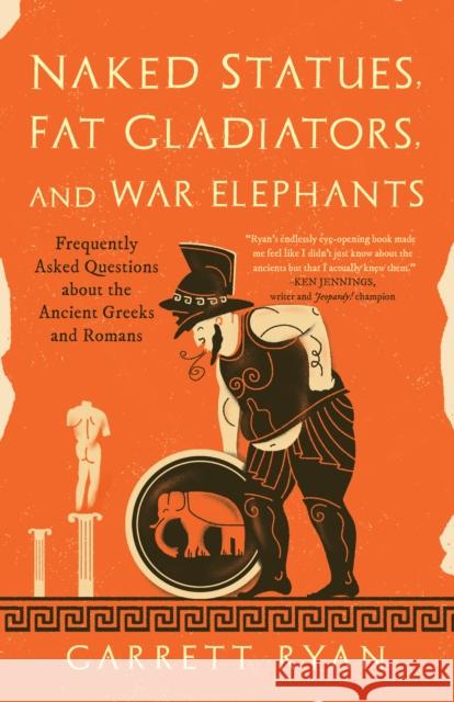 Naked Statues, Fat Gladiators, and War Elephants: Frequently Asked Questions about the Ancient Greeks and Romans Ryan, Garrett 9781633887022 Prometheus Books