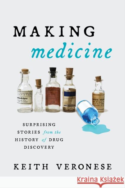 Making Medicine: Surprising Stories from the History of Drug Discovery Keith Veronese 9781633887534 Prometheus Books